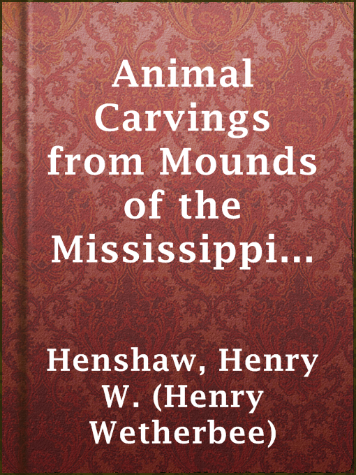 Title details for Animal Carvings from Mounds of the Mississippi Valley by Henry W. (Henry Wetherbee) Henshaw - Available
